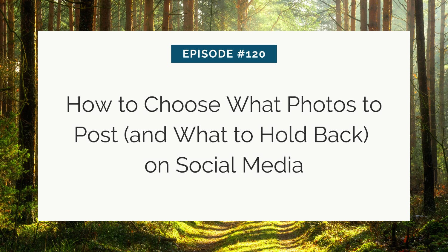 Podcast episode slide on making choices about posting photos on social media, set against a backdrop of a sunlit forest.