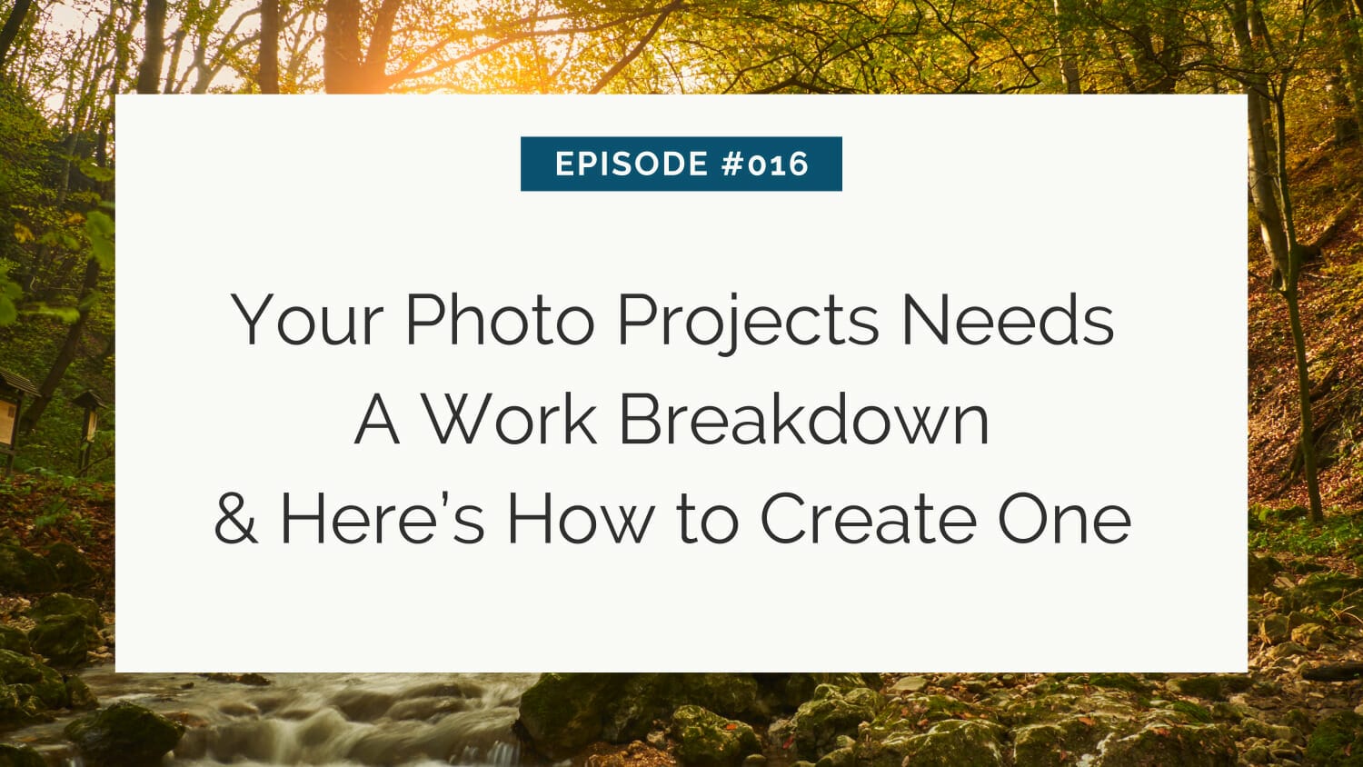 Episode #016: promotional image for a tutorial on creating a work breakdown for photo projects, set against an autumnal forest backdrop with a stream.