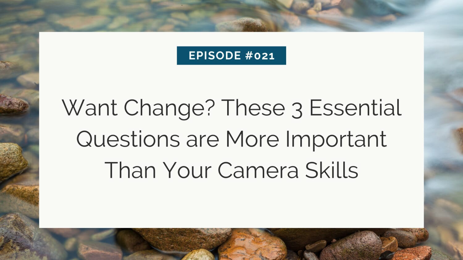 Promotional graphic for episode 021 discussing the importance of certain questions over camera skills for those seeking change.
