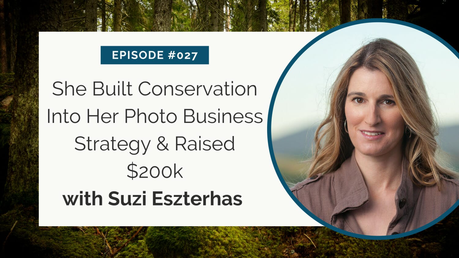 Promotional graphic for a podcast episode featuring suzi eszterhas discussing how she incorporated conservation into her photography business and raised $200k.