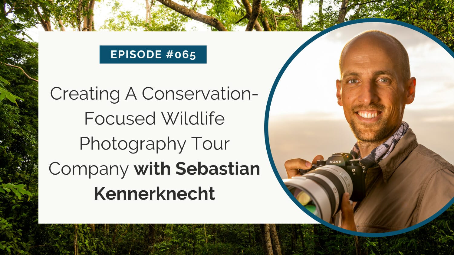 Promotional image for episode #065 featuring sebastian kennerknecht discussing the creation of a conservation-focused wildlife photography tour company.