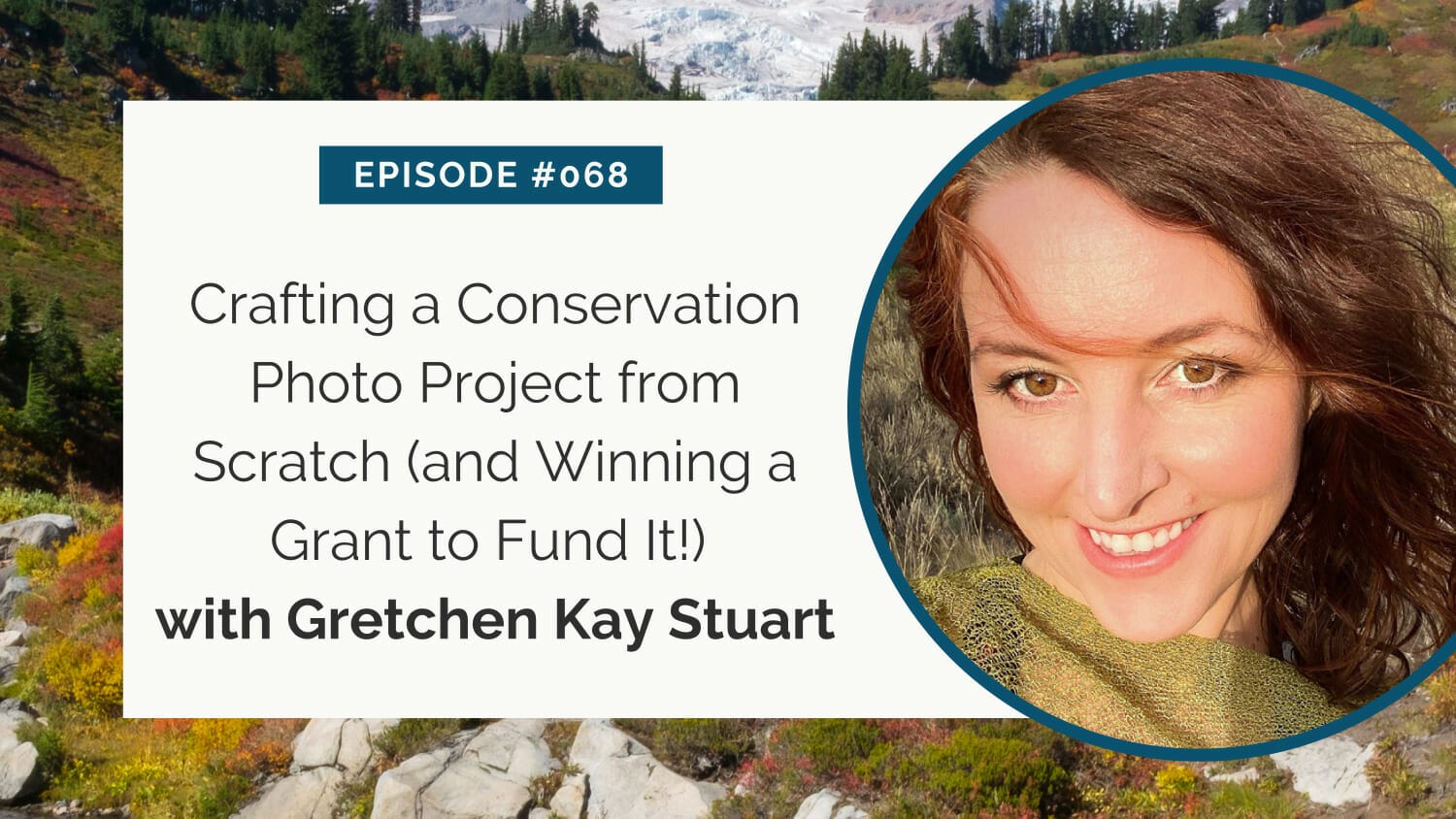 Person smiling with text about crafting a conservation photo project and winning a grant, episode #068 with gretchen kay stuart.