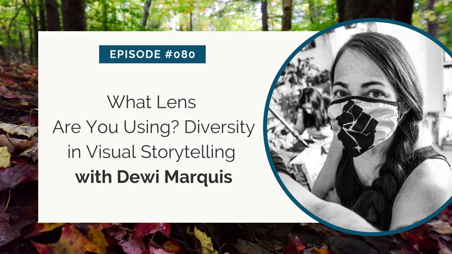 Podcast episode graphic featuring a person wearing a mask and the episode title "what lens are you using? diversity in visual storytelling with dewi marquis" against a backdrop of a forest.
