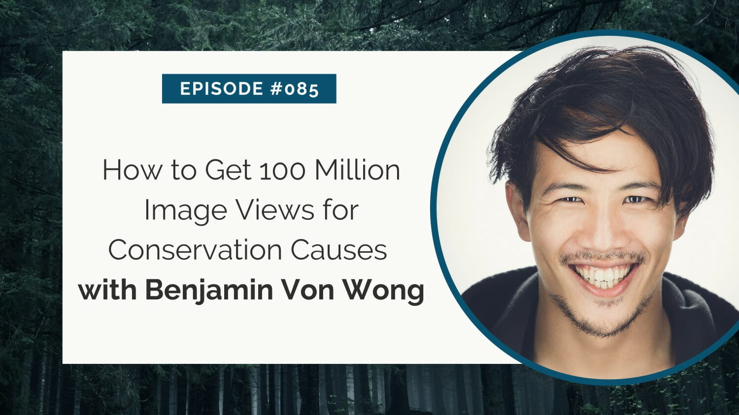Podcast episode graphic featuring benjamin von wong discussing strategies for achieving 100 million image views for conservation efforts.