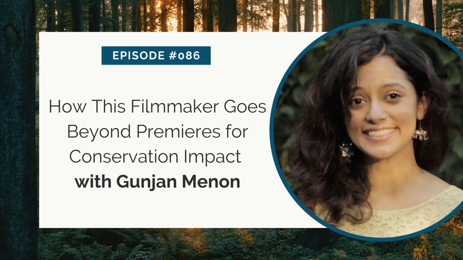 Podcast episode graphic featuring guest gunjan menon discussing filmmaker strategies for conservation impact, set against a forest backdrop.