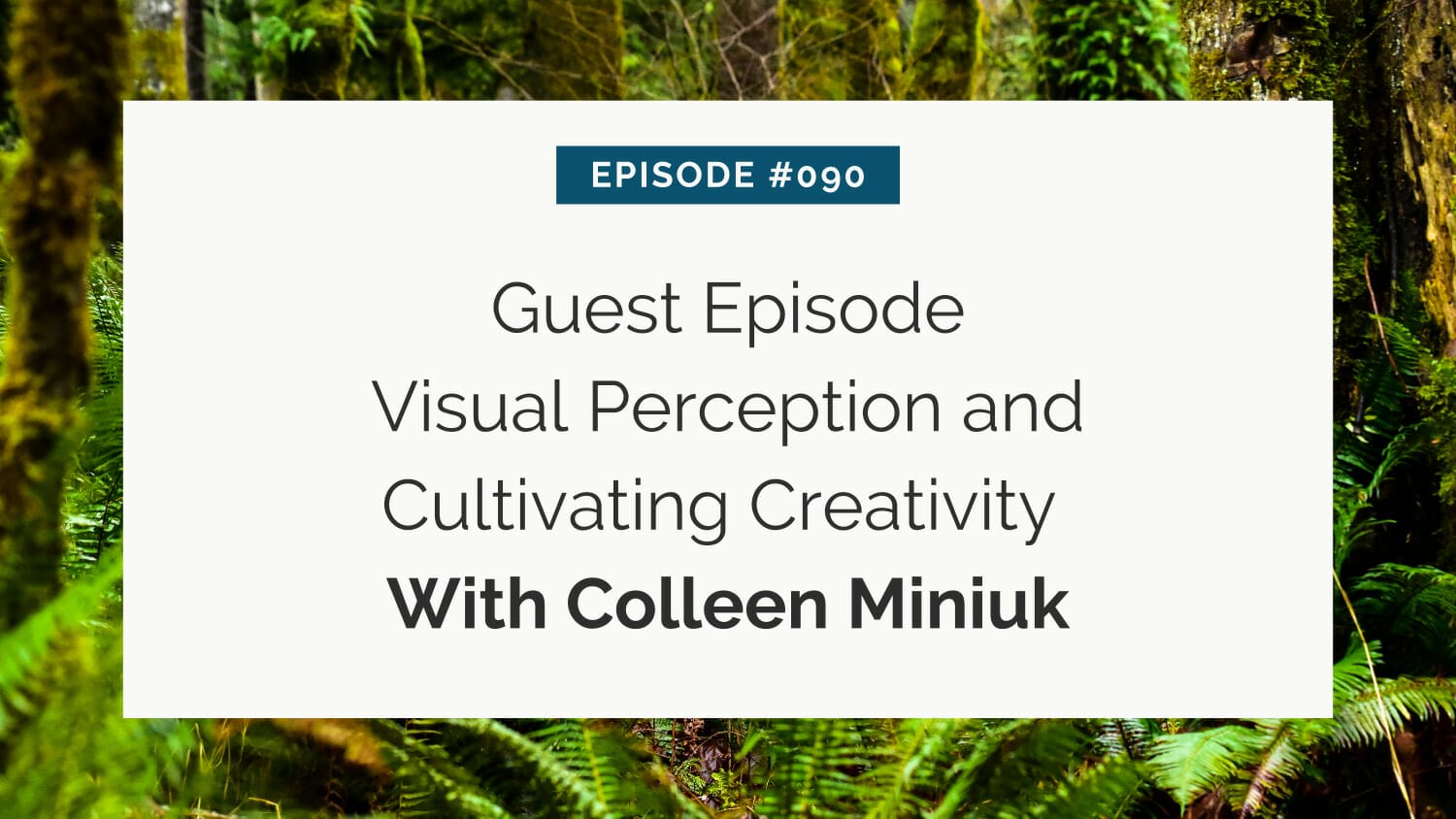 Promotional graphic for podcast episode #090 on "visual perception and cultivating creativity" with guest colleen miniuk.